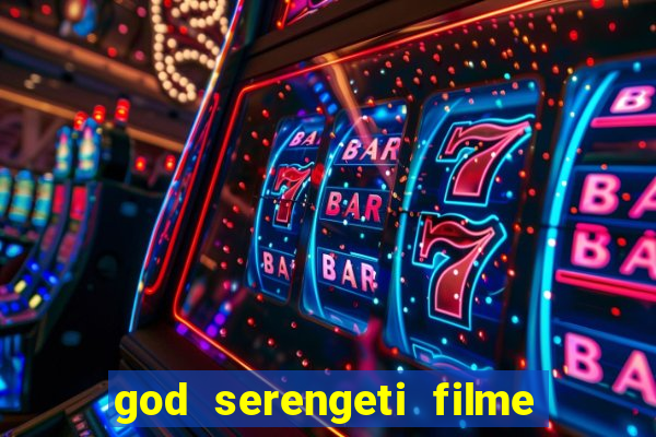 god serengeti filme completo dublado online